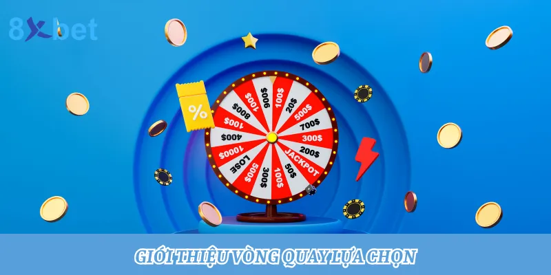 Vòng quay lựa chọn: Quay thưởng trúng tiền tỷ cùng 8xbet Giới thiệu game Vòng quay lựa chọn 8xbet